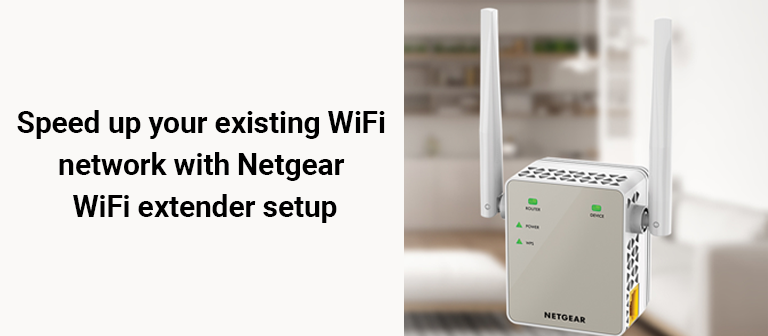 Speed up your existing WiFi network with Netgear WiFi extender setup