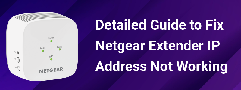 Detailed Guide to Fix Netgear Extender IP Address Not Working