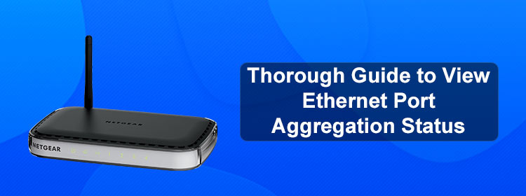 Thorough Guide to View Ethernet Port Aggregation Status