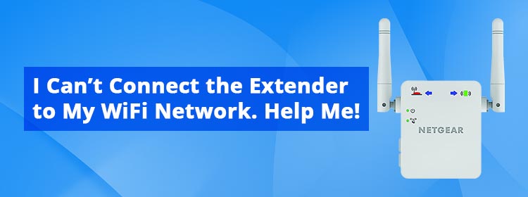 I Can’t Connect the Extender to My WiFi Network. Help Me!