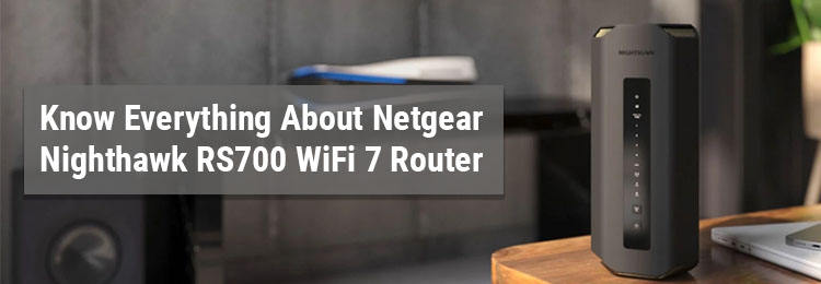 Know Everything About Netgear Nighthawk RS700 WiFi 7 Router