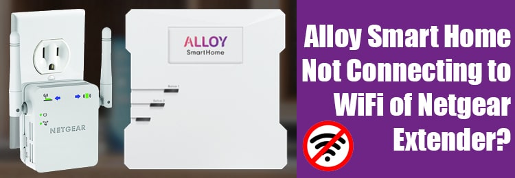 Alloy Smart Home Not Connecting to WiFi of Netgear Extender?