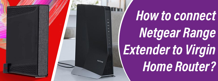 How to connect Netgear Range Extender to Virgin Home Router?