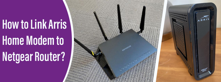 How to Link Arris Home Modem to Netgear Router?