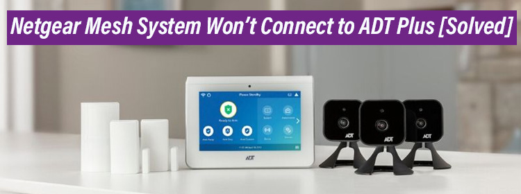 Netgear Mesh System Won’t Connect to ADT Plus