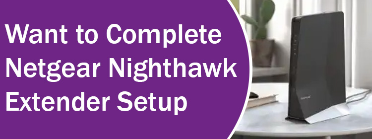 Want to Complete Netgear Nighthawk Extender Setup