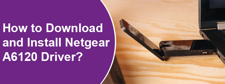 How to Download and Install Netgear A6120 Driver?
