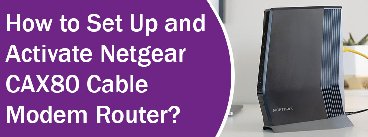 Set Up and Activate Netgear CAX80 Cable Modem Router