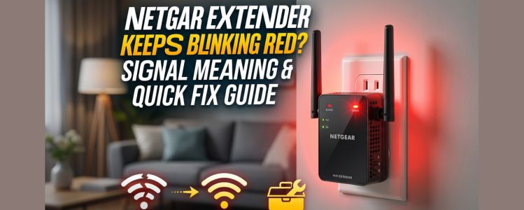 Netgear Extender Keeps Blinking Red? Signal Meaning & Quick Fix Guide
