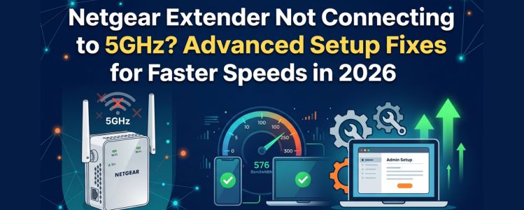 Netgear Extender Not Connecting to 5GHz? Advanced Setup Fixes for Faster Speeds in 2026